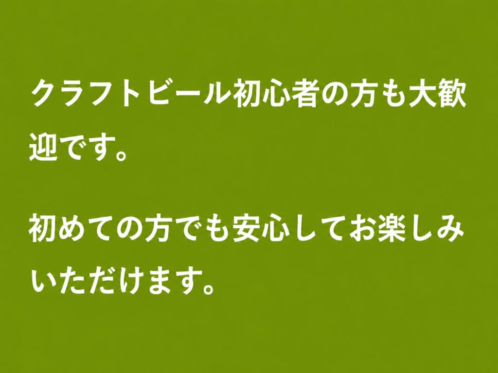 クラフトビール初心者の方も大歓迎です。

初めての方でも安心してお楽しみいただけます。